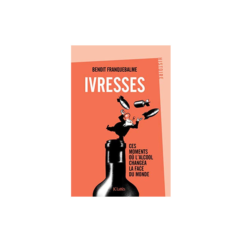 Ivresses - Ces moments où l'alcool changea la face du monde