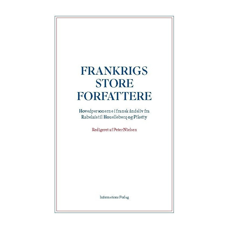 Frankrigs store forfattere - Hovedpersonerne i fransk åndsliv fra Rabelais til Houellebecq og Piketty