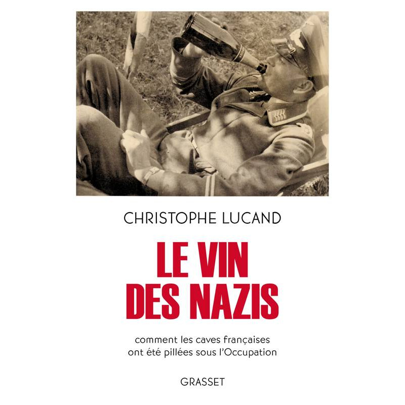 Le vin des nazis - Comment les caves françaises ont été pillées sous l'Occupation
