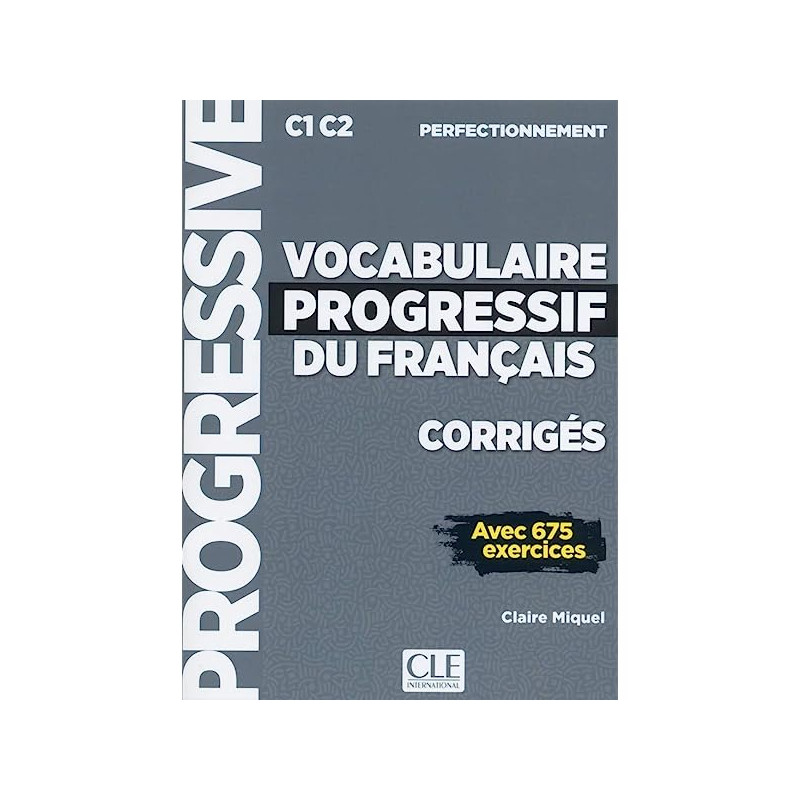 Vocabulaire progressif du français perfectionnement Corrigés C1 C2 avec 675 exercices